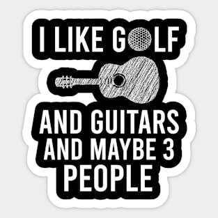 I Like Golf And Guitars And Maybe 3 People, Funny Guitars & Golf Playing Lovers Gift Sticker